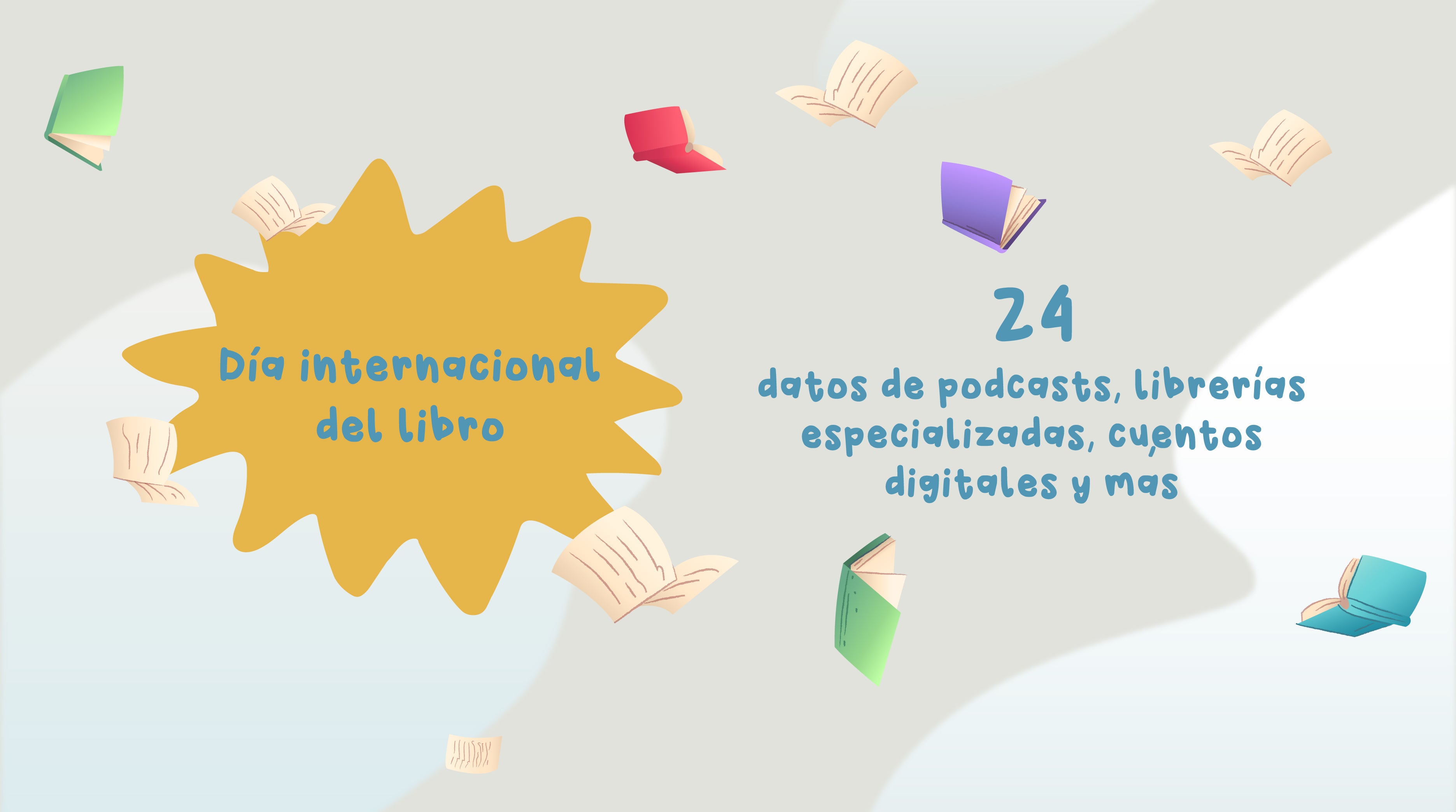 Día Internacional del Libro - 24 DATOS DE PODCASTS, LIBRERÍAS ESPECIALIZADAS, CUENTOS DIGITALES Y +